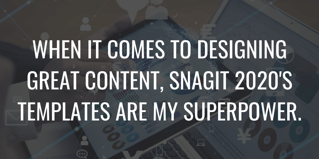 Lorsqu'il s'agit de concevoir un excellent contenu, les modèles de Snagit 2020 sont ma superpuissance.