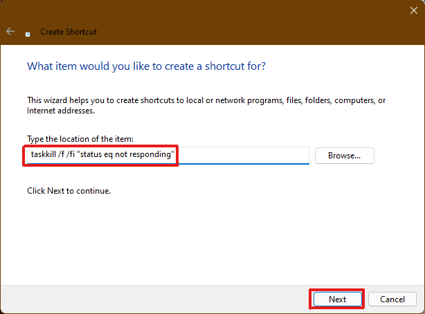 在 Create Shortcut 窗口中，键入 taskkill /f /fi "status eq not respond against the Browse... 选项。键入提到的位置后，单击 Next。