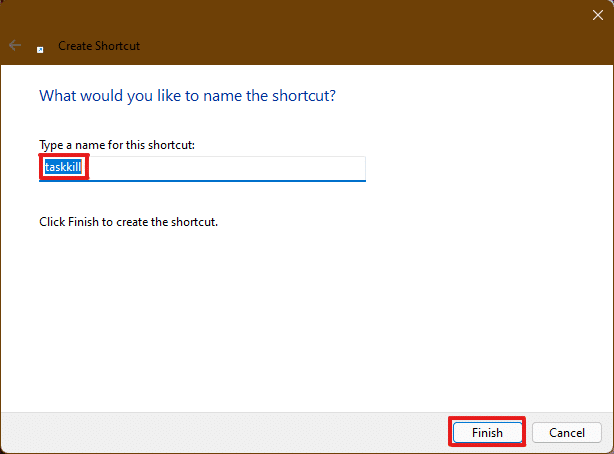 A continuación, asigne un nombre de su elección a este acceso directo y haga clic en Finalizar para crear el acceso directo en el escritorio | Cómo forzar el cierre de un programa en Windows 11