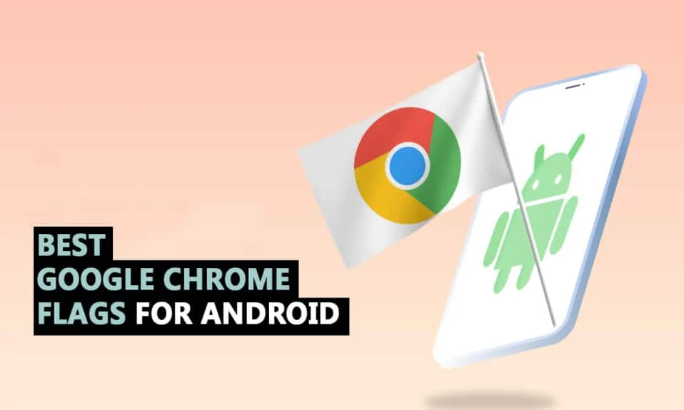 Cele mai bune 35 de steaguri Google Chrome pentru Android