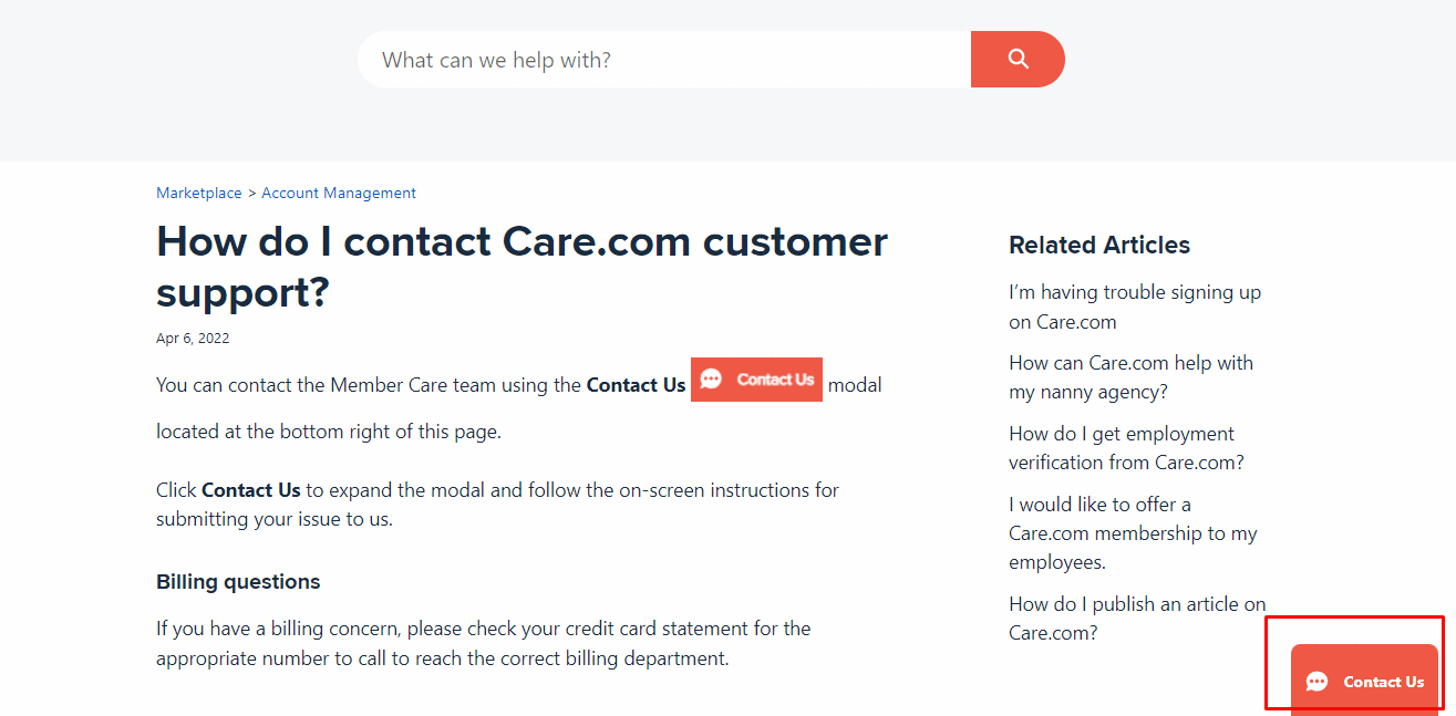 Visitez le site Web d'aide de Care.com, puis cliquez sur le bouton Contactez-nous en bas de l'écran et remplissez le formulaire de contact. Assurez-vous d'inclure vos coordonnées dans ce formulaire ainsi que vos problèmes. | La suppression d'un compte Care.com est-elle possible ? | masquer votre profil sur Care.com