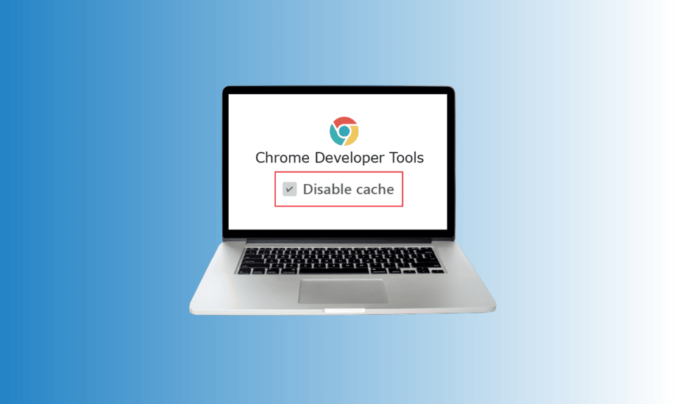 วิธีปิดการใช้งานแคชในเครื่องมือสำหรับนักพัฒนา Chrome