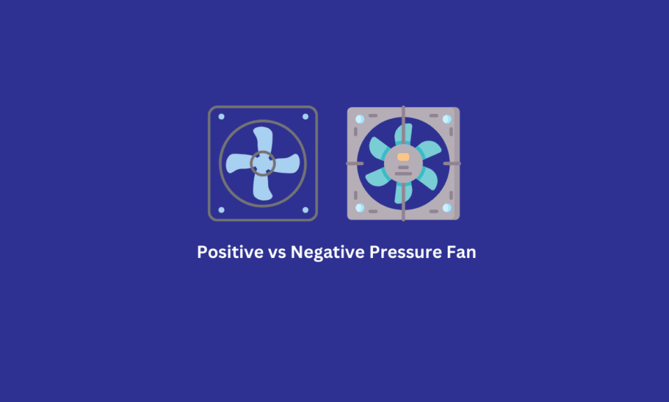 Ventilador de pressão positiva vs negativa do PC: qual é o melhor?