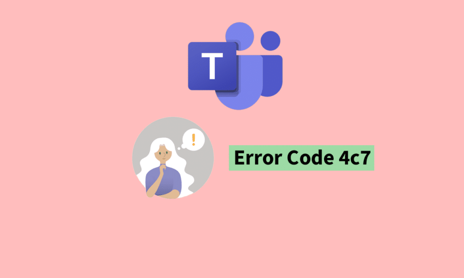 Correction du code d'erreur Microsoft Teams 4c7