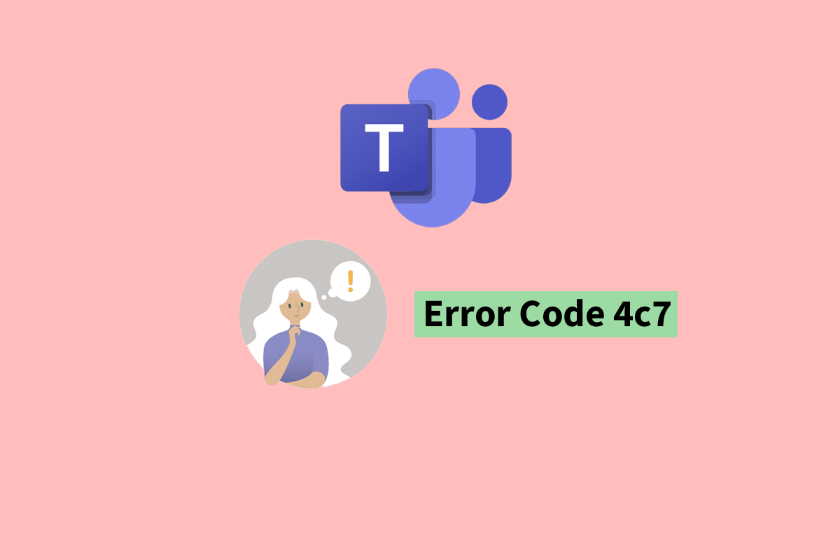 Correction du code d'erreur Microsoft Teams 4c7